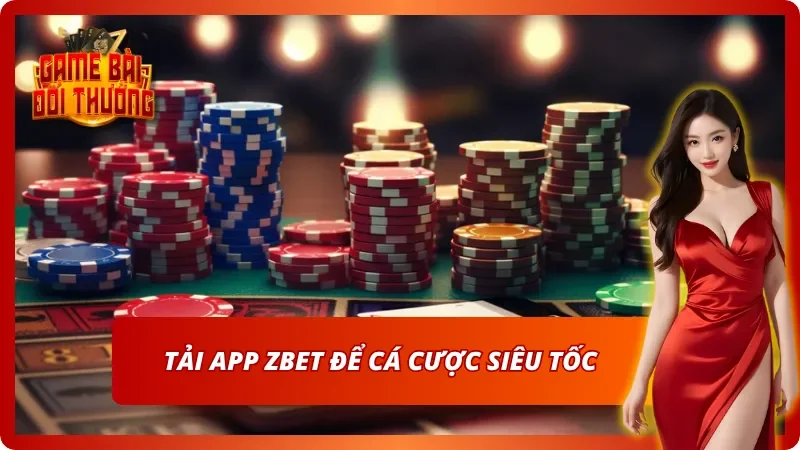 Nhanh tay tải app Zbet để không bỏ lỡ chiến thắng